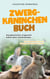 Zwergkaninchen Buch - Zwergkaninchen artgerecht halten ohne Vorkenntnisse - Alles Wissenswerte über die Zwergkaninchenhaltung zuhause