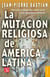 La mutación religiosa en América Latina - Para una sociología del cambio social en la modernidad periférica