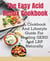 The Easy Acid Reflux Cookbook - A Cookbook And Lifestyle Guide For Healing GERD And LRP Naturally