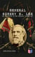 General Robert E. Lee: The True Story of the Infamous "Marble Man" - The Life & Legacy of Robert E. Lee, Including Personal Writings, Speeches and Orders