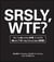 SRSLY, WTF? - How to Survive 248 of Life's Worst F*#!-ing Situations EVER