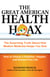 The Great American Health Hoax - The Surprising Truth About How Modern Medicine Keeps You Sick—How to Choose a Healthier, Happier, and Disease-Free Life