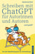 Schreiben mit ChatGPT für Autorinnen und Autoren - Von der Ideenfindung bis zur Vermarktung