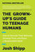 The Grown-Up's Guide to Teenage Humans - How to Decode Their Behavior, Develop Unshakable Trust, and Raise a Respectable Adult