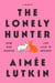 The Lonely Hunter - How Our Search for Love Is Broken: A Memoir