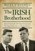 The Irish Brotherhood - John F. Kennedy, His Inner Circle, and the Improbable Rise to the Presidency