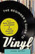 The Beginner's Guide to Vinyl - How to Build, Maintain, and Experience a Music Collection in Analog