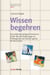 Wissen begehren - Eine phänomenologisch orientierte Studie über die Bedeutung von Wissbegierde und Neu(be-)gierde für das Lernen