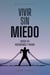 Vivir Sin Miedo. Superar tus Inseguridades y Miedos