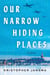 Our Narrow Hiding Places - A Novel