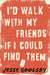 I'd Walk With My Friends If I Could Find Them