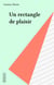 Un rectangle de plaisir