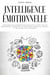 Intelligence émotionnelle: Améliorez vos compétences sociales et votre agilité émotionnelle pour une vie meilleure, réussite au travail et relations plus heureuses