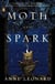 Moth and Spark - A Novel