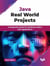 Java Real World Projects: A pragmatic guide for building modern Java applications
