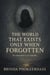 The World That Exists Only When Forgotten