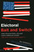 Electoral Bait and Switch - How the Electoral College Hurts American Voters and What Can Be Done about It