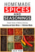 Homemade Spices and Seasonings: Simple Guide to Making Amazing Seasoning and Spice Mixes for Delicious Meals - DIY Spice Mixes