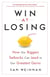 Win at Losing - How Our Biggest Setbacks Can Lead to Our Greatest Gains