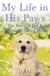 My Life In His Paws - The Story of Ted and How He Saved Me