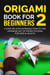 Origami Book for Beginners 2: A Step-by-Step Introduction to the Japanese Art of Paper Folding for Kids & Adults - Origami Book For Beginners, #2