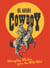 Be More Cowboy - Wrangling Wisdom from the Wild West
