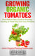 Growing Organic Tomatoes: Your Seeds to Sauce Guide to Growing, Canning, & Preserving Your Own Tomatoes - Organic Gardening Beginners Planting Guides
