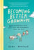 Becoming Better Grownups - Rediscovering What Matters and Remembering How to Fly