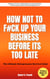 How Not to Fck Up Your Business Before its too Late - The Ultimate Entrepreneurs Survival Guide