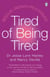 Tired of Being Tired - Understand the power of sleep and feel energised with this step-by-step guide