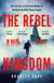 The Rebel and the Kingdom - The True Story of the Secret Mission to Overthrow the North Korean Regime