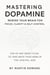 Mastering Dopamine: Rewire Your Brain for Focus, Clarity & Self-Control