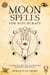 Moon Spells for Witchcraft: A Guide to Using the Lunar Phases for Magic and Rituals