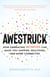 Awestruck - How Embracing Wonder Can Make You Happier, Healthier, and More Connected