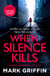 When Silence Kills - An absolutely gripping thriller with a killer twist