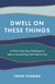 Dwell on These Things - A Thirty-One-Day Challenge to Talk to Yourself Like God Talks to You
