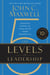 The 5 Levels of Leadership - Proven Steps to Maximize Your Potential