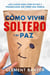 Cómo Vivir Soltero y en Paz: Las Claves para Vivir en Paz y Tranquilidad Sin Tener una Pareja