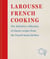 Larousse French Cooking - The definitive collection of classic recipes from the French home kitchen