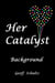 Her Catalyst - Background