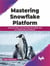 Mastering Snowflake Platform: Generate, fetch, and automate Snowflake data as a skilled data practitioner