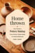 Home Thrown: Your Guide to Pottery Making, From Kitchen Table Hobby to Creative Business