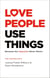 Love People, Use Things - Because the Opposite Never Works : 'This is a book about how to live more deeply and more fully' Jay Shetty