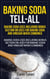 Baking Soda Tell-All: Baking Soda Uses including Bonus Section on Uses for Baking Soda and Vinegar When Combined. - Discover the many Benefits of Baking Soda! From Cleaning, to Odors, to Hygiene, Health and Beauty