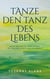 Tanze den Tanz des Lebens - Erzähl mir vom Tod, damit ich reife und das Leben in Weite und Tiefe begreife