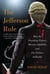 The Jefferson Rule - How the Founding Fathers Became Infallible and Our Politics Inflexible