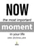 Now (the Most Important Moment in Your Life)