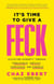It's Time to Give a FECK - Elevating Humanity  through Forgiveness, Empathy, Compassion, and Kindness