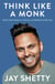 Think Like a Monk - The secret of how to harness the power of positivity and be happy now