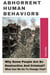 Abhorrent Human Behaviors: Why Some People Are So Destructive And Criminal? What Can We Do To Change That?